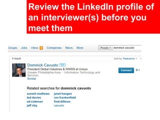 Review the LinkedIn profile of
an interviewer(s) before you
meet them
 