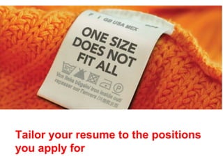 Tailor your resume to the positions
you apply for
 