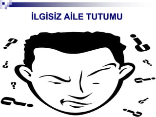 ĠLGĠSĠZ AĠLE TUTUMU
 