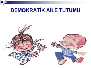 DEMOKRATĠK AĠLE TUTUMU
 
