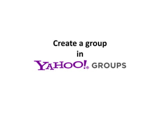 Create a group
      in
 