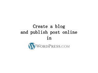 Create a blog
and publish post online
           in
 