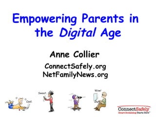 Empowering Parents in
the Digital Age
Anne Collier
ConnectSafely.org
NetFamilyNews.org
 
