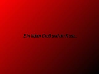 Ein lieben Gruß und ein Kuss... 