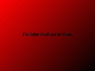 Ein lieben Gruß und ein Kuss... 
