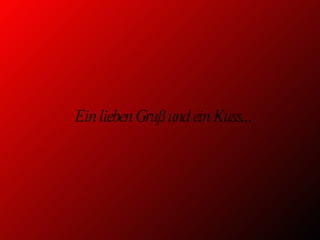 Ein lieben Gruß und ein Kuss... 
