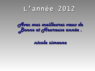 L’année 2012 Avec mes meilleures vœux de Bonne et Heureuse année . nicola simeone 
