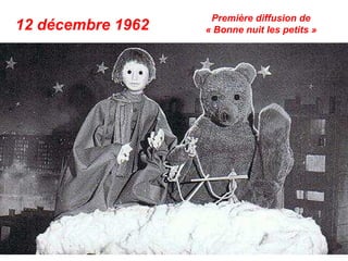 12 décembre 1962
Première diffusion de
« Bonne nuit les petits »
 