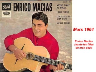 Mars 1964
Enrico Macias
chante les filles
de mon pays
 