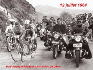 12 juillet 1964
Duel Anquetil-Poulidor dans le Puy de Dôme
 