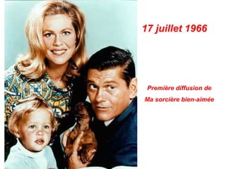 17 juillet 1966
Première diffusion de
Ma sorcière bien-aimée
 