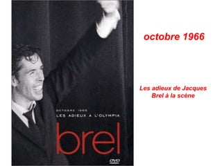 octobre 1966
Les adieux de Jacques
Brel à la scène
 