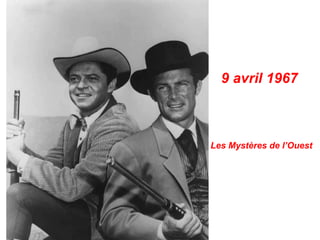 9 avril 1967
Les Mystères de l’Ouest
 