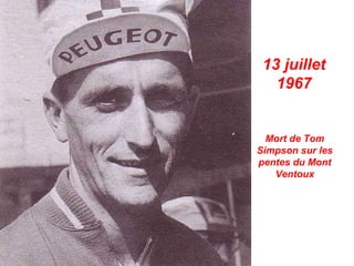 13 juillet
1967
Mort de Tom
Simpson sur les
pentes du Mont
Ventoux
 