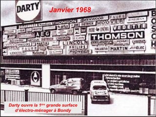 Janvier 1968
Darty ouvre la 1ère
grande surface
d’électro-ménager à Bondy
 