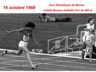 16 octobre 1968
Jeux Olympiques de Mexico
Colette Besson médaille d’or du 400 m
 