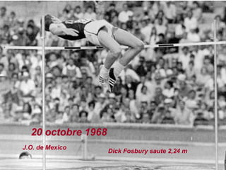 20 octobre 1968
J.O. de Mexico
Dick Fosbury saute 2,24 m
 