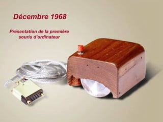 Décembre 1968
Présentation de la première
souris d’ordinateur
 