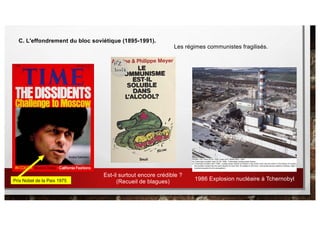 C. L'effondrement du bloc soviétique (1895-1991).
Les régimes communistes fragilisés.
Prix Nobel de la Paix 1975 1986 Explosion nucléaire à Tchernobyl
Est-il surtout encore crédible ?
(Recueil de blagues)
 