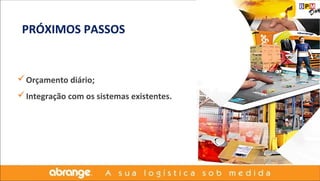 PRÓXIMOS PASSOS 
Orçamento diário; 
Integração com os sistemas existentes. 
 