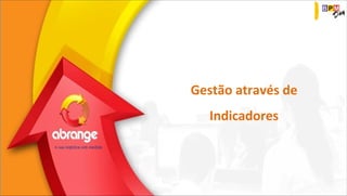 Gestão através de 
Indicadores 
 