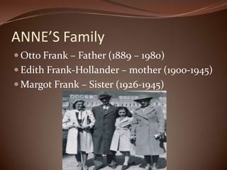 ANNE’S FamilyOtto Frank – Father (1889 – 1980)Edith Frank-Hollander – mother (1900-1945)Margot Frank – Sister (1926-1945)