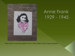 Anne Frank1929 - 1945 IhateLAIloveLA “Anne Frank graffiti art” May 1st, 2009 via Flickr, Creative Commons Attribution 
