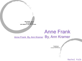 Anne Frank By, Ann Kramer Anne Frank  By, Ann Kramer Rachel Falb 