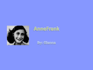 AnneFrank By: Gianna 