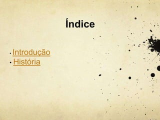 Índice
• Introdução
• História
 