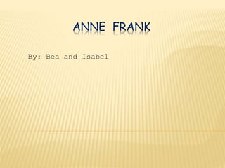 ANNE FRANK
By: Bea and Isabel
 