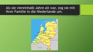 Als sie viereinhalb Jahre alt war, zog sie mit
ihrer Familie in die Niederlande um.
 