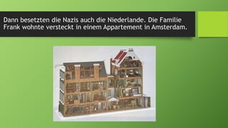 Dann besetzten die Nazis auch die Niederlande. Die Familie
Frank wohnte versteckt in einem Appartement in Amsterdam.
 