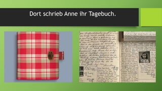 Dort schrieb Anne ihr Tagebuch.
 