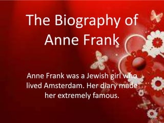The Biography of
  Anne Frank

Anne Frank was a Jewish girl who
lived Amsterdam. Her diary made
      her extremely famous.
 