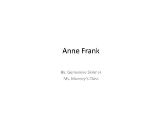 Anne Frank

By: Genevieve Skinner
 Ms. Munsey’s Class
 