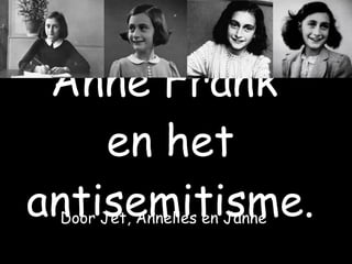 Anne Frank
    en het
antisemitisme.
 Door Jet, Annelies en Janne
 