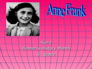 Kiera Women’s History Month 5 th  grade Anne Frank 