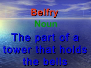 Belfry
      Noun
  The part of a
tower that holds
    the bells
 
