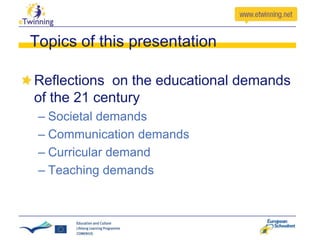 Topics of this presentation
Reflections on the educational demands
of the 21 century
– Societal demands
– Communication demands
– Curricular demand
– Teaching demands

 