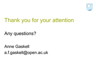 Thank you for your attention Any questions? Anne Gaskell [email_address] 