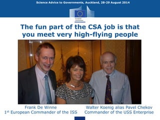 Science Advice to Governments, Auckland, 28-29 August 2014 
The fun part of the CSA job is that 
you meet very high-flying...