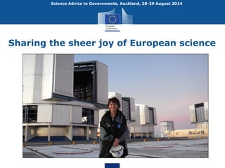 Science Advice to Governments, Auckland, 28-29 August 2014 
Sharing the sheer joy of European science 
Source: ETHZ 
 