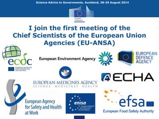 Science Advice to Governments, Auckland, 28-29 August 2014 
I join the first meeting of the 
Chief Scientists of the Europ...
