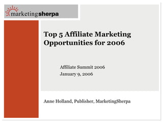 Top 5 Affiliate Marketing Opportunities for 2006  Affiliate Summit 2006 January 9, 2006  Anne Holland, Publisher, MarketingSherpa 