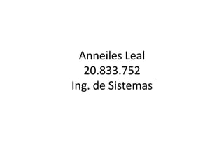 Anneiles Leal
20.833.752
Ing. de Sistemas
 