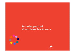 Acheter partout
et sur tous les écrans
 