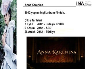 Sosyal Medyayı Etkin Kullanamama
Sınırlı Ürün Kategorisi
Online Satış Kanalının Olmaması
Hedef Kitle Darlığı
Yeni Nesil Tasarımcılar
Sosyal Medyayı Aktif Kullanan
Firmalar
Anna Karenina
2012 yapımı İngiliz dram filmidir.
Çıkış Tarihleri
7 Eylül 2012 - Birleşik Krallık
9 Kasım 2012 - ABD
28 Aralık 2012 - Türkiye
 