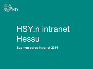 Suomen paras intranet 2014
HSY:n intranet
Hessu
 