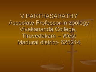 V.PARTHASARATHY Associate Professor in zoology Vivekananda College,  Tiruvedakam – West Madurai district- 625214 